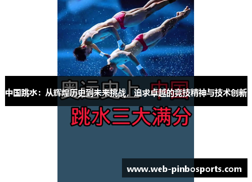 中国跳水：从辉煌历史到未来挑战，追求卓越的竞技精神与技术创新
